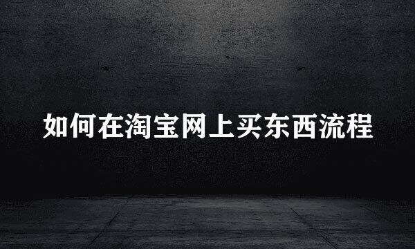 如何在淘宝网上买东西流程