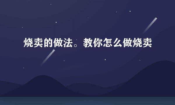 烧卖的做法。教你怎么做烧卖