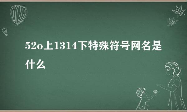 52o上1314下特殊符号网名是什么