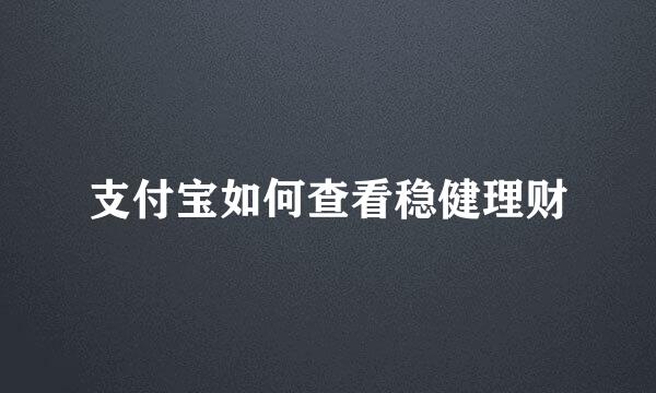 支付宝如何查看稳健理财