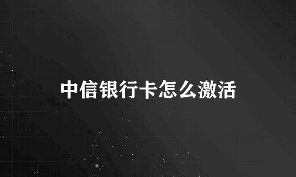 中信银行卡怎么激活