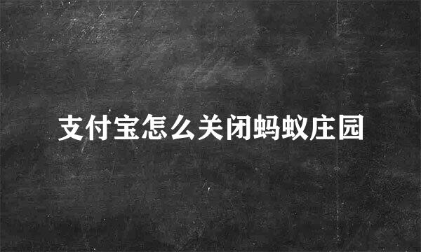 支付宝怎么关闭蚂蚁庄园