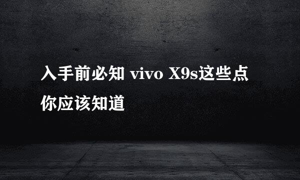 入手前必知 vivo X9s这些点你应该知道