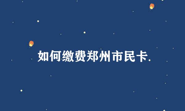 如何缴费郑州市民卡