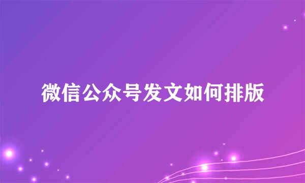 微信公众号发文如何排版