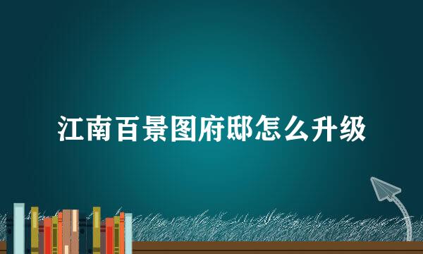 江南百景图府邸怎么升级