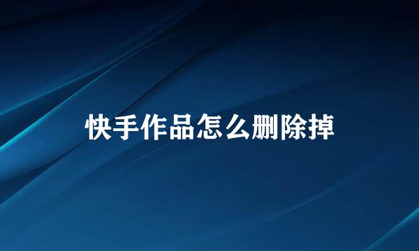 快手作品怎么删除掉
