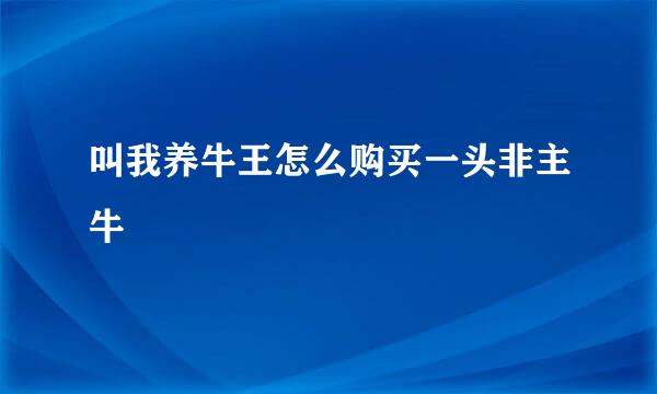 叫我养牛王怎么购买一头非主牛