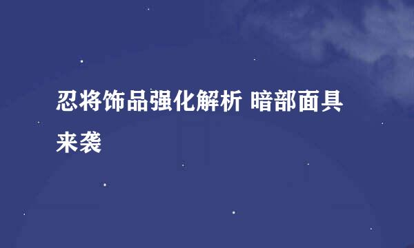 忍将饰品强化解析 暗部面具来袭