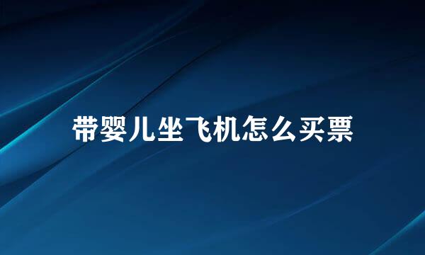 带婴儿坐飞机怎么买票