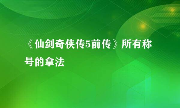 《仙剑奇侠传5前传》所有称号的拿法