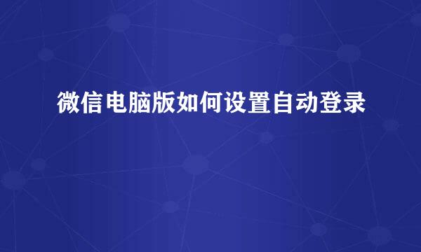 微信电脑版如何设置自动登录