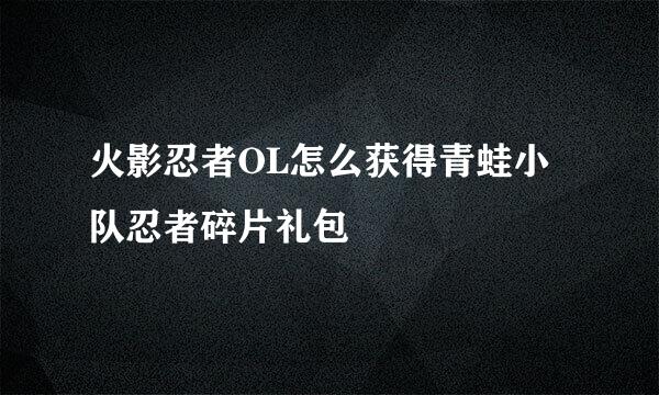 火影忍者OL怎么获得青蛙小队忍者碎片礼包