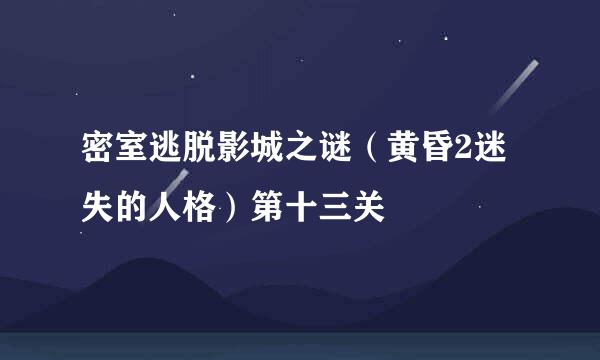 密室逃脱影城之谜（黄昏2迷失的人格）第十三关