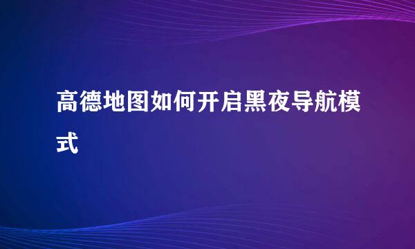 高德地图如何开启黑夜导航模式