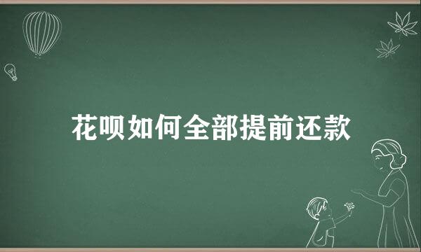 花呗如何全部提前还款