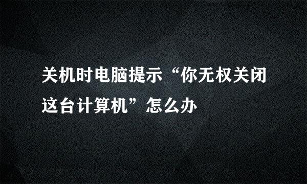 关机时电脑提示“你无权关闭这台计算机”怎么办