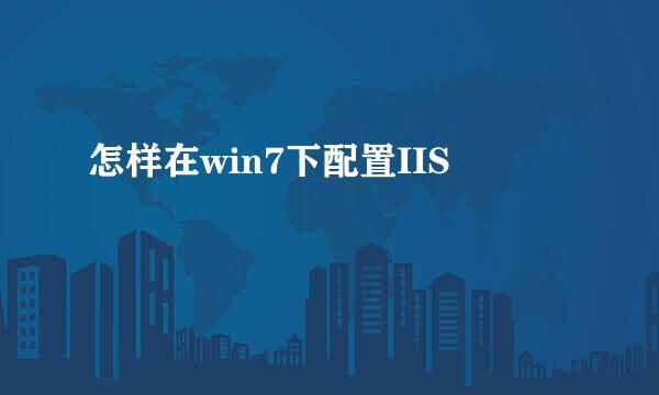 怎样在win7下配置IIS