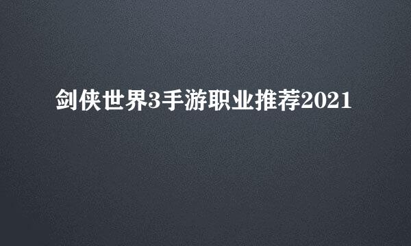 剑侠世界3手游职业推荐2021