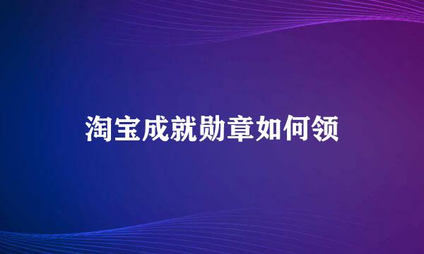 淘宝成就勋章如何领
