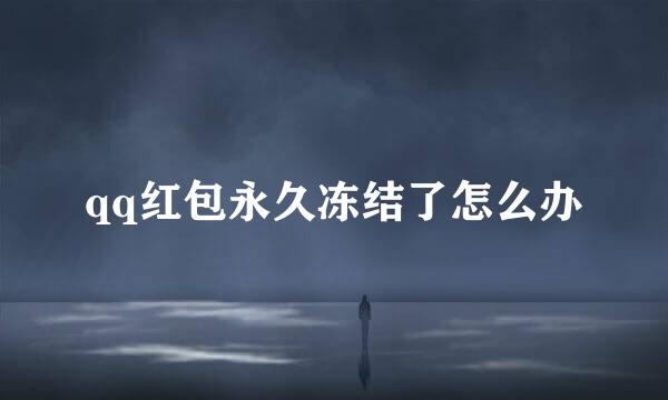 qq红包永久冻结了怎么办