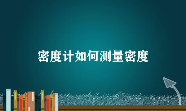 密度计如何测量密度