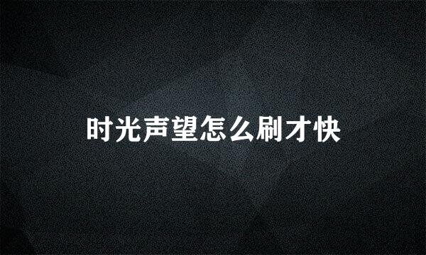 时光声望怎么刷才快