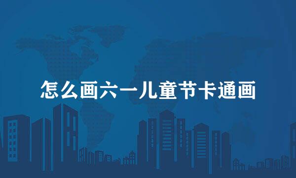 怎么画六一儿童节卡通画