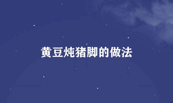 黄豆炖猪脚的做法