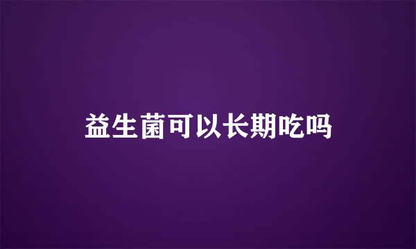 益生菌可以长期吃吗