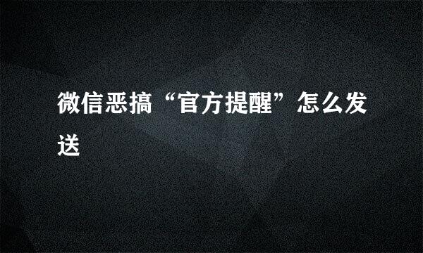 微信恶搞“官方提醒”怎么发送
