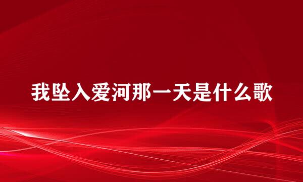 我坠入爱河那一天是什么歌