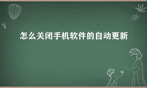 怎么关闭手机软件的自动更新