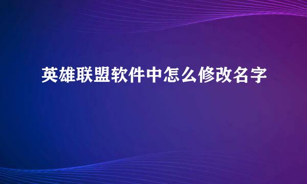 英雄联盟软件中怎么修改名字
