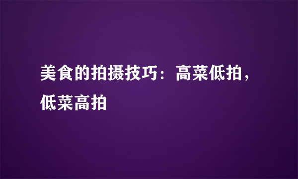美食的拍摄技巧：高菜低拍，低菜高拍