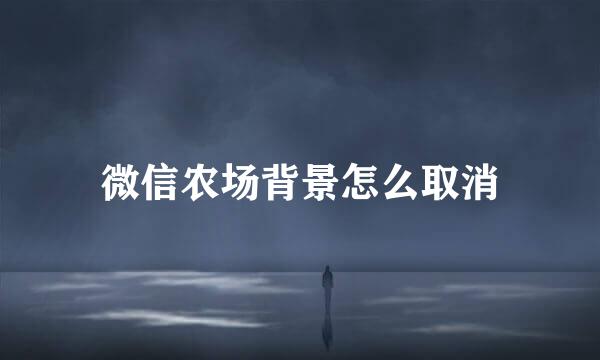 微信农场背景怎么取消