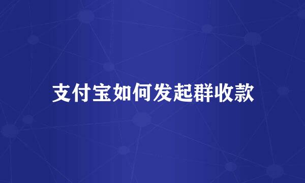 支付宝如何发起群收款