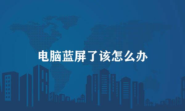 电脑蓝屏了该怎么办