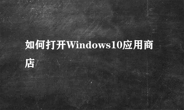 如何打开Windows10应用商店