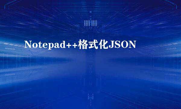 Notepad++格式化JSON