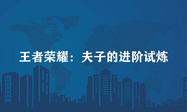 王者荣耀：夫子的进阶试炼