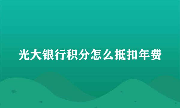 光大银行积分怎么抵扣年费