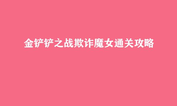 金铲铲之战欺诈魔女通关攻略