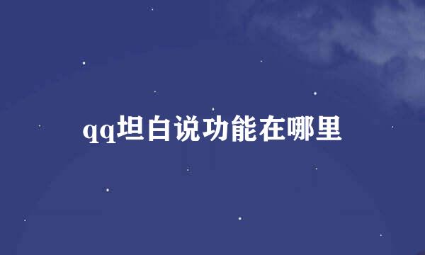 qq坦白说功能在哪里