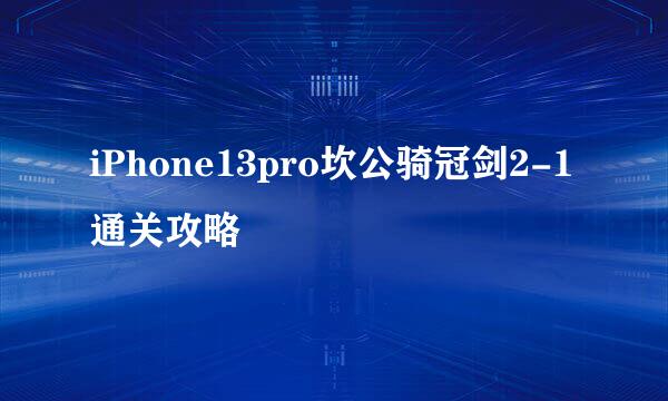iPhone13pro坎公骑冠剑2-1通关攻略