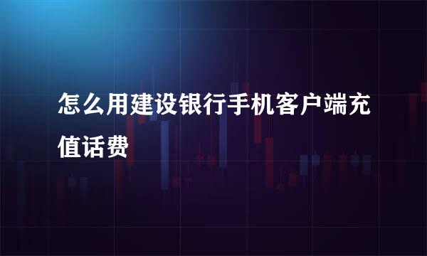 怎么用建设银行手机客户端充值话费