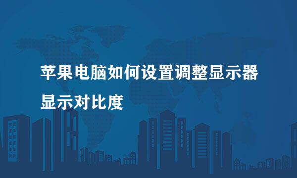 苹果电脑如何设置调整显示器显示对比度