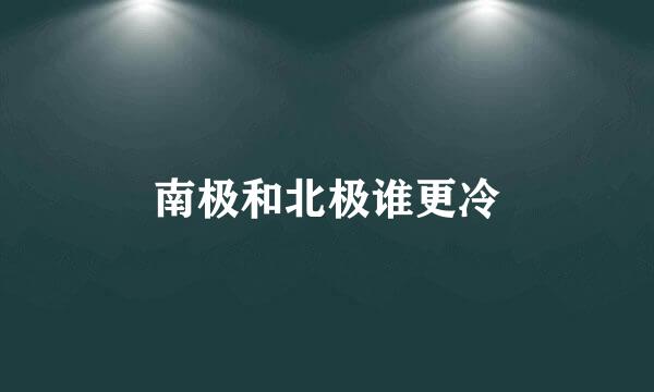 南极和北极谁更冷