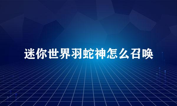 迷你世界羽蛇神怎么召唤