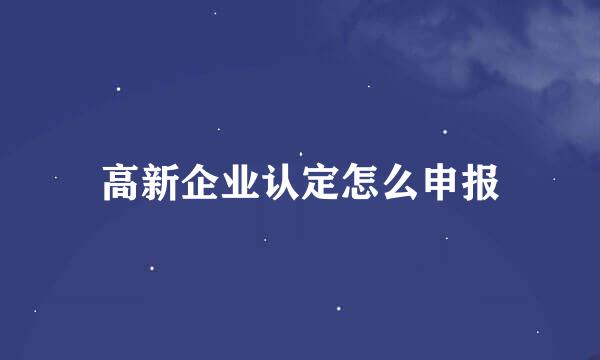 高新企业认定怎么申报
